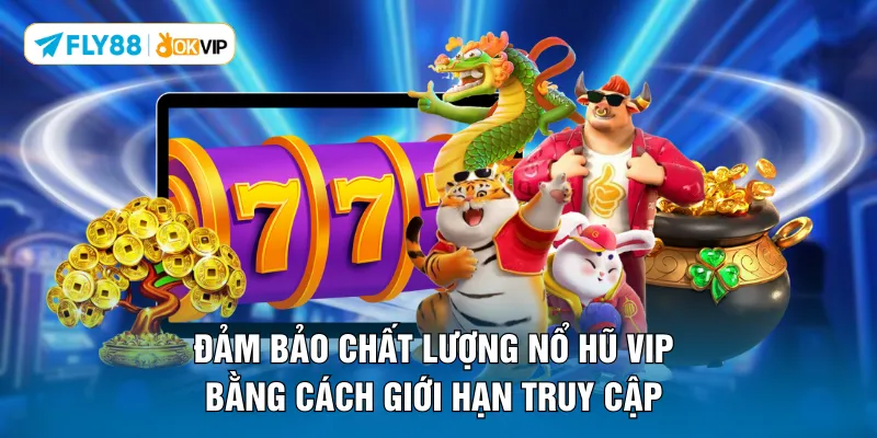 Đảm bảo chất lượng nổ hũ VIP bằng cách giới hạn truy cập