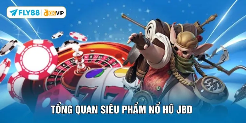 Tổng quan siêu phẩm nổ hũ JBD
